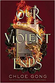 Our Violent Ends by Chloe Gong (These Violent Delights #2)