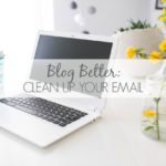 Blog Better: Clean Up Your Email