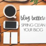 Blog Better: Spring Cleaning
