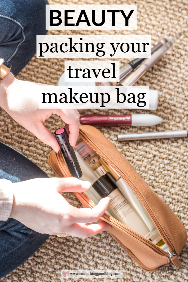 Travel Makeup Bag: Packing the Essentials | Something Good