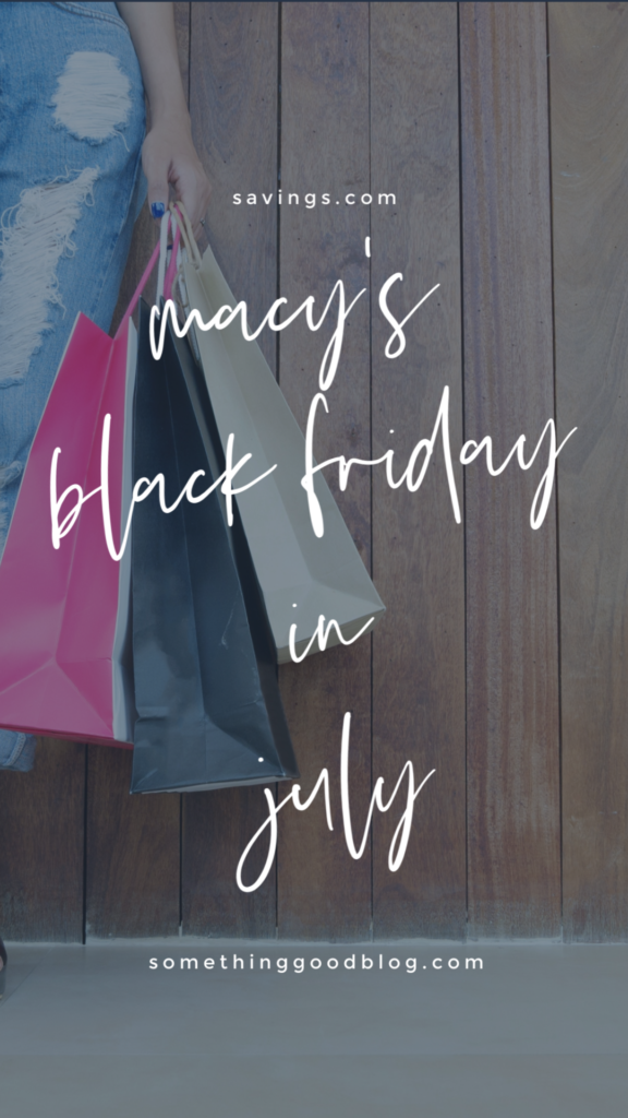 Macy&#39;s Black Friday in July Sale | Something GoodSomething Good